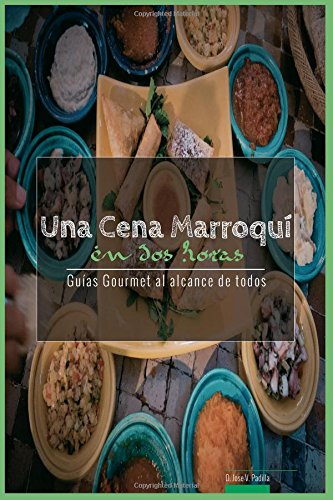 Una Cena Marroqui en Dos Horas: Guias Gourmet para Currantes: Volume 4 (Guias Gourmet al alcance de todos)